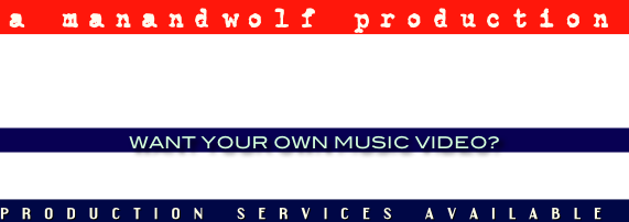  a manandwolf production

                                  


WANT YOUR OWN MUSIC VIDEO?




                                                    production services available